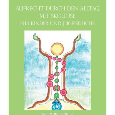 Aufrecht durch den Alltag mit Skoliose für Kinder und Jugendliche, Taschenbuch von Iris Munsperger, Buchschmiede, 978-3-99084-250-8