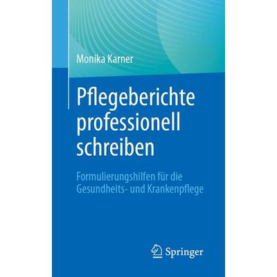 Pflegeberichte professionell schreiben, Taschenbuch von Monika Karner, Springer Berlin, 978-3-662-69360-5