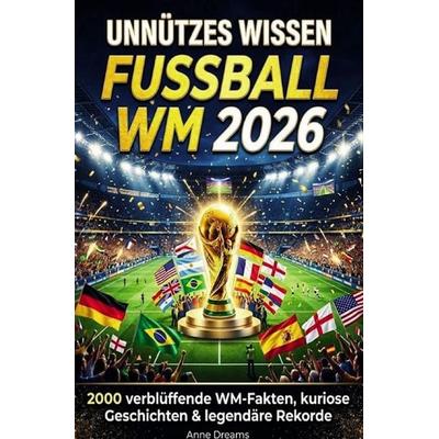 Unnützes Wissen Fussball - WM 2026, Taschenbuch von Anne Dreams, Epubli, 978-3-565-44715-2