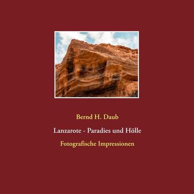 Lanzarote - Paradies und Hölle, Taschenbuch von Bernd H. Daub, BoD – Books on Demand, 978-3-7448-9024-3