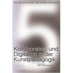 Auf der Suche nach der fünften Dimension - Kollaboration und Digitalität in der Kunstpädagogik, Fachbücher von Christin Lübke, Miriam Schmidt-Wetzel