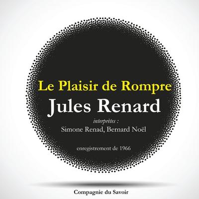 Le Plaisir de Rompre, une pièce de Jules Renard - Jules Renard, Audio, 9782821112131