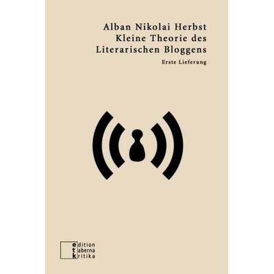 Kleine Theorie des Literarischen Bloggens, Paperback von Alban N. Herbst, Edition taberna kritika, 978-3-905846-18-8