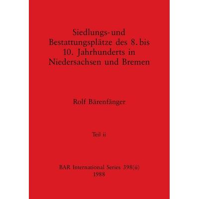 Siedlungs- und Bestattungsplätze des 8. bis 10. Jahrhunderts in Niedersachsen und Bremen, Teil ii, Taschenbuch von Rolf Bärenfänger, British