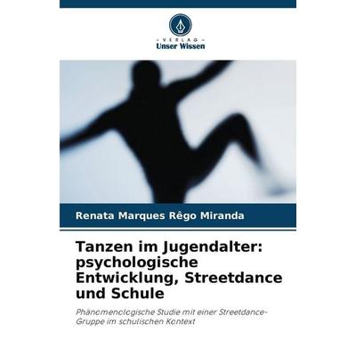 Tanzen im Jugendalter: psychologische Entwicklung, Streetdance und Schule, Taschenbuch von Renata Marques Rêgo Miranda, Verlag Unser Wissen,