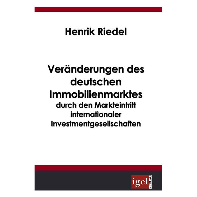 Igel Records Veränderungen des deutschen Immobilienmarktes durch den Markteintritt internationaler Investmentgese (Deutsch, Softcover, Henrik Riedel) (55192215)