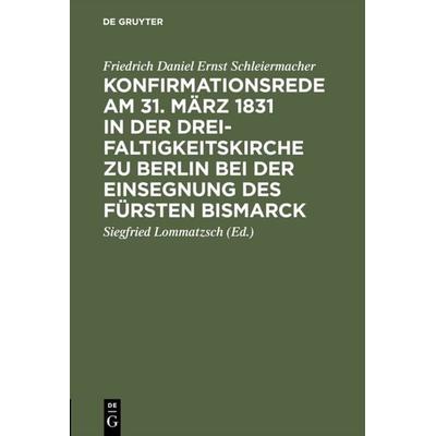 Konfirmationsrede am 31. März 1831 in der Dreifaltigkeitskirche zu Berlin bei der Einsegnung des Fürsten Bismarck, Gebundene Ausgabe von Friedrich