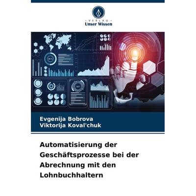 Automatisierung der Geschäftsprozesse bei der Abrechnung mit den Lohnbuchhaltern, Taschenbuch von Evgenija Bobrova,Viktorija Koval'chuk; Verlag Unser