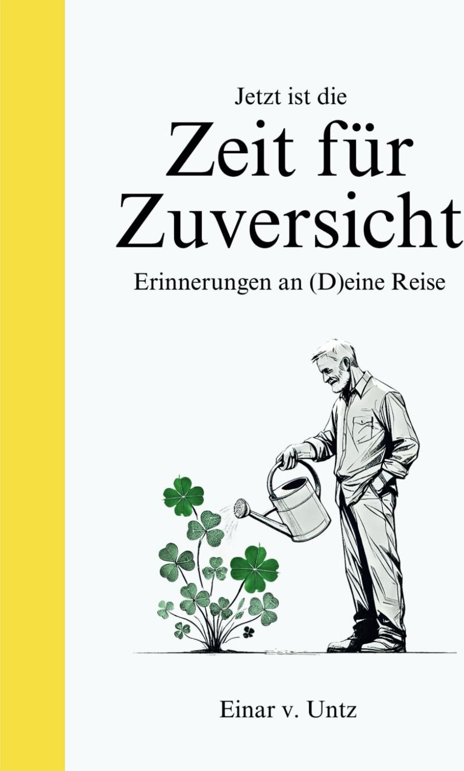 Einar v. Untz - Jetzt ist die Zeit für Zuversicht: Erinnerungen an (D)eine Reise - Preis vom 18.10.2026 15:28:09 h
