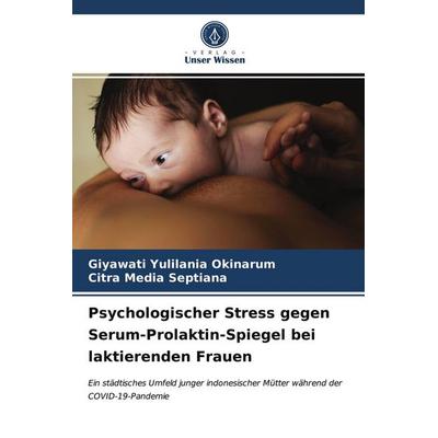 Psychologischer Stress gegen Serum-Prolaktin-Spiegel bei laktierenden Frauen, Taschenbuch von Giyawati Yulilania Okinarum,Citra Media Septiana, Verlag