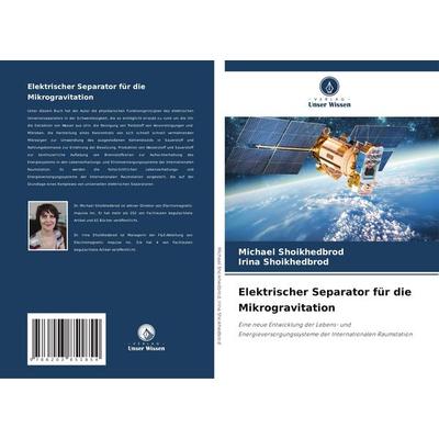Elektrischer Separator für die Mikrogravitation, Taschenbuch von Michael Shoikhedbrod,Irina Shoikhedbrod, Verlag Unser Wissen, 978-620-3-85185-4