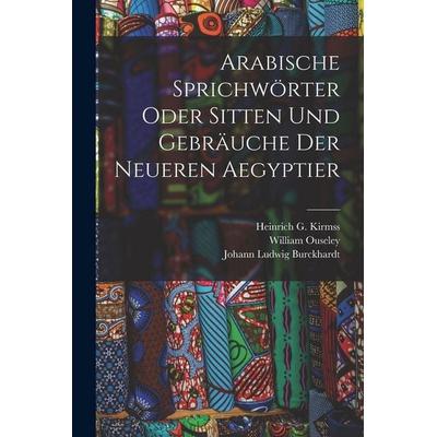 Arabische Sprichwörter oder Sitten und Gebräuche der neueren Aegyptier, Taschenbuch von Johann Ludwig Burckhardt,William Ouseley, Legare Street Press,