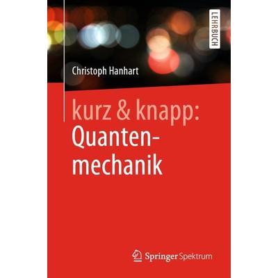kurz & knapp: Quantenmechanik, Taschenbuch von Christoph Hanhart, Springer Berlin, 978-3-662-60701-5