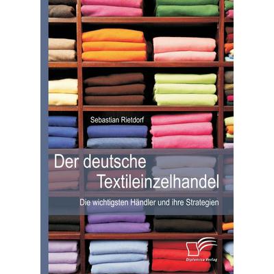 Der deutsche Textileinzelhandel: Die wichtigsten Händler und ihre Strategien, Taschenbuch von Sebastian Rietdorf, Diplomica Verlag GmbH,