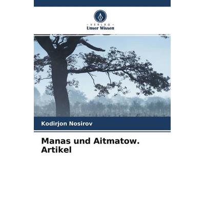 Manas und Aitmatow. Artikel, Taschenbuch von Kodirjon Nosirov, Verlag Unser Wissen, 978-620-4-66930-4