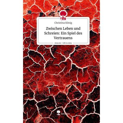 Zwischen Leben und Schreien: Ein Spiel des Vertrauens. Life is a Story - story.one, Gebundene Ausgabe von Christina Koenig, Storylution,