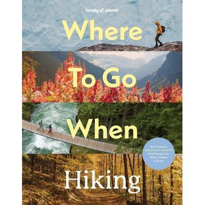 Lonely Planet Where To Go When: Hiking, Gebundene Ausgabe von , Lonely Planet, 978-1-83758-875-6
