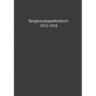 Bergkreuzkapellenbuch 1912-1918 (Band 1), Taschenbuch von , BoD – Books on Demand, 978-3-7543-2658-9