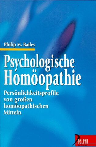Bailey, Philip M. - Psychologische Homöopathie. Persönlichkeitsprofile von großen homöopathischen Mitteln - Preis vom 09.10.2026 07:28:09 h