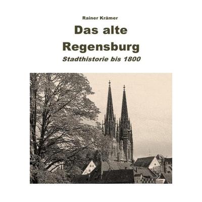 Das alte Regensburg, Taschenbuch von Rainer Krämer, Epubli, 978-3-7502-8532-3