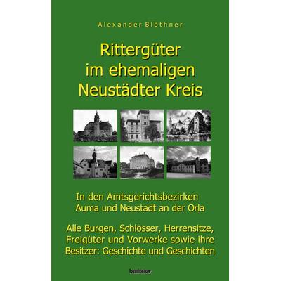 Rittergüter im ehemaligen Neustädter Kreis in den Amtsgerichtsbezirken Auma und Neustadt an der Orla, Taschenbuch von Alexander Blöthner, BoD – Books