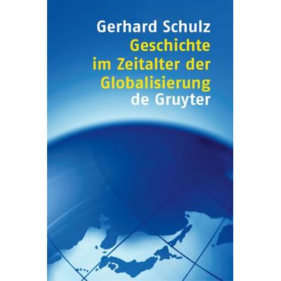 Geschichte im Zeitalter der Globalisierung, Gebundene Ausgabe von Gerhard Schulz, De Gruyter, 978-3-11-017826-5