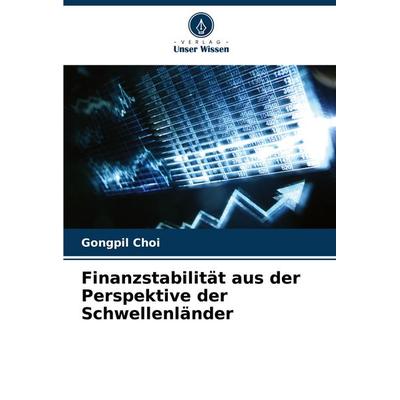 Finanzstabilität aus der Perspektive der Schwellenländer, Taschenbuch von Gongpil Choi, Verlag Unser Wissen, 978-620-7-32344-9