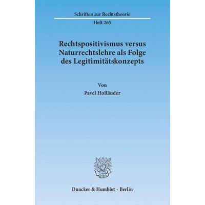 Rechtspositivismus versus Naturrechtslehre als Folge des Legitimitätskonzepts., Taschenbuch von Pavel Holländer, Duncker & Humblot, 978-3-428-14104-3