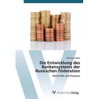 Die Entwicklung des Bankensystems der Russischen Föderation, Taschenbuch von Stanislaw Sajdok, VDM, 978-3-8364-0618-5