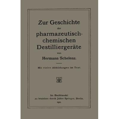 Zur Geschichte der Pharmazeutisch-Chemischen Destilliergeräte, Taschenbuch von Hermann Schelenz, Springer Berlin, 978-3-642-98267-5