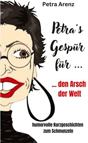 Petra Arenz - Petra´s Gespür ... für den Arsch der Welt: humorvolle Kurzgeschichten zum Schmunzeln - Preis vom 09.10.2026 07:28:09 h