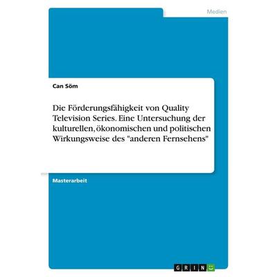 Die Förderungsfähigkeit von Quality Television Series. Eine Untersuchung der kulturellen, ökonomischen und politischen Wirkungsweise des 'anderen