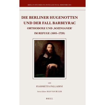 Die Berliner Hugenotten Und Der Fall Barbeyrac, Gebundene Ausgabe von Fiammetta Palladini, Brill, 978-90-04-20947-3
