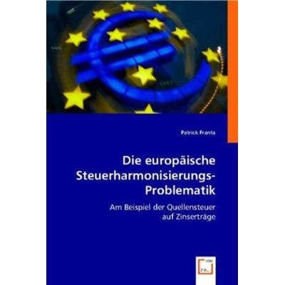 Franta, P: Die europäische Steuerharmonisierungs-Problematik, Taschenbuch von Patrick Franta, VDM, 978-3-8364-7917-2