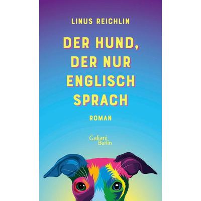 Der Hund, der nur Englisch sprach, Gebundene Ausgabe von Linus Reichlin, Galiani Berlin ein Imprint von Kiepenheuer & Witsch, 978-3-86971-285-7