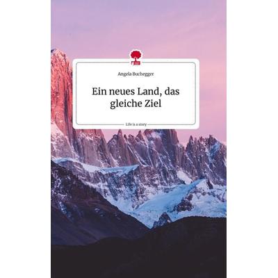 Ein neues Land, das gleiche Ziel. Life is a Story - story.one, Gebundene Ausgabe von Angela Buchegger, Story.one publishing, 978-3-7108-1857-8