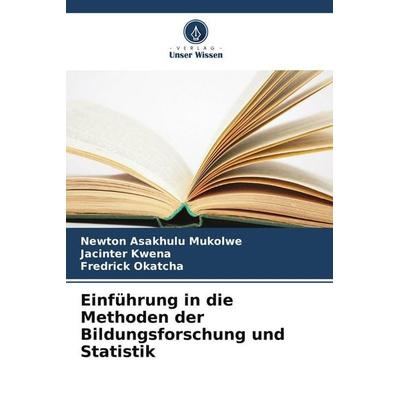 Einführung in die Methoden der Bildungsforschung und Statistik, Taschenbuch von Newton Asakhulu Mukolwe,Jacinter Kwena,Fredrick Okatcha, Verlag Unser
