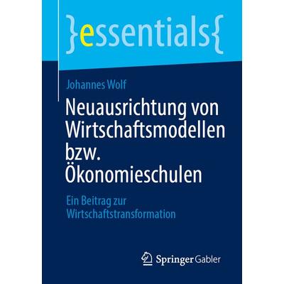 Neuausrichtung von Wirtschaftsmodellen bzw. Ökonomieschulen, Taschenbuch von Johannes Wolf, Springer Fachmedien Wiesbaden GmbH, 978-3-658-48248-0