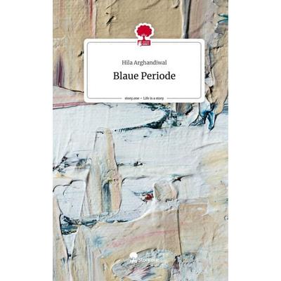 Blaue Periode. Life is a Story - story.one, Gebundene Ausgabe von Hila Arghandiwal, Storylution, 978-3-7115-5424-6