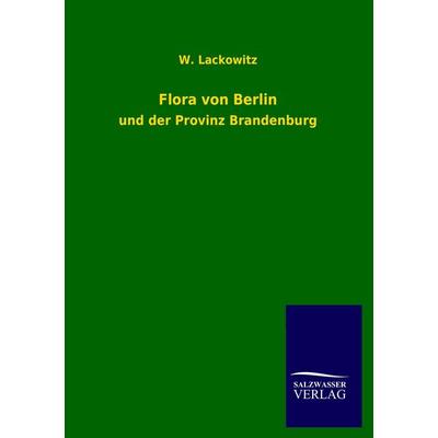 Flora von Berlin, Taschenbuch von W. Lackowitz, Salzwasser, 978-3-8460-2146-0