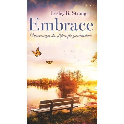 EMBRACE - Umarmungen des Lebens für zwischendurch, Taschenbuch von Lesley B. Strong, Buchschmiede, 978-3-99192-005-2