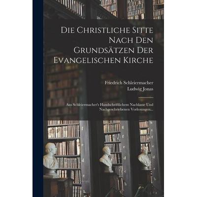 Die Christliche Sitte Nach Den Grundsätzen Der Evangelischen Kirche, Taschenbuch von Friedrich Schleiermacher,Ludwig Jonas, Hutson Street Press,