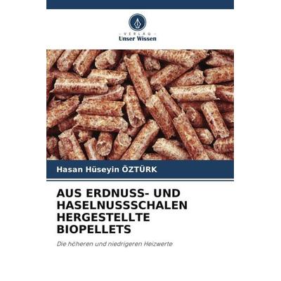 Aus Erdnuss- und Haselnussschalen Hergestellte Biopellets, Taschenbuch von Hasan Huseyin Ozturk, Verlag Unser Wissen, 978-620-5-47957-5
