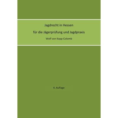 Jagdrecht in Hessen für die Jägerprüfung und die Jagdpraxis (4. Auflage), Taschenbuch von Wolf Kopp-Colomb, BoD – Books on Demand, 978-3-695-19607-4