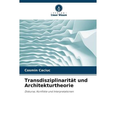 Transdisziplinarität und Architekturtheorie, Taschenbuch von Cosmin Caciuc, Verlag Unser Wissen, 978-620-9-38263-5