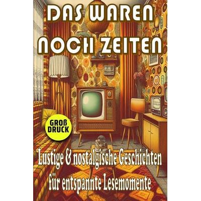 Das waren noch Zeiten - Nostalgische Kurzgeschichten für Senioren, Taschenbuch von Kurt Emmerich, Independently Published