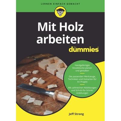 Mit Holz arbeiten für Dummies, Taschenbuch von Jeff Strong, Wiley-VCH, 978-3-527-72053-8