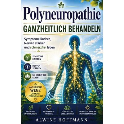 Polyneuropathie ganzheitlich behandeln - Symptome lindern, Nerven stärken und schmerzfrei leben, Taschenbuch von Alwine Hoffmann, Nesterenko Verlag,