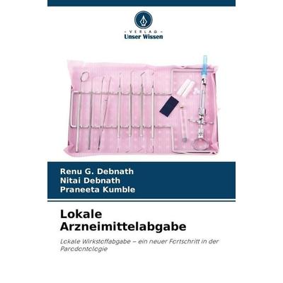 Lokale Arzneimittelabgabe, Taschenbuch von Renu G. Debnath,Nitai Debnath,Praneeta Kumble, Verlag Unser Wissen, 978-620-9-90571-1