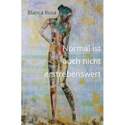 Normal ist auch nicht erstrebenswert, Taschenbuch von Blanca Rosa, Epubli, 978-3-7485-8633-3